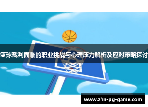 篮球裁判面临的职业挑战与心理压力解析及应对策略探讨