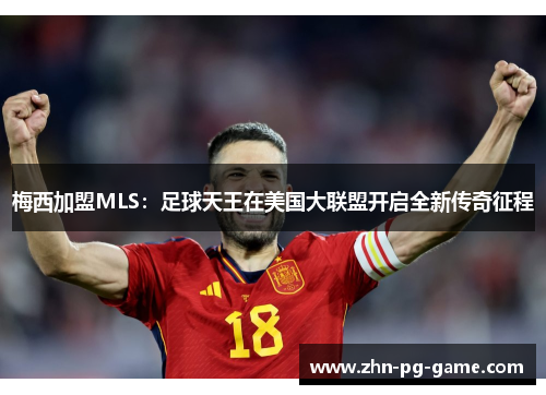 梅西加盟MLS：足球天王在美国大联盟开启全新传奇征程