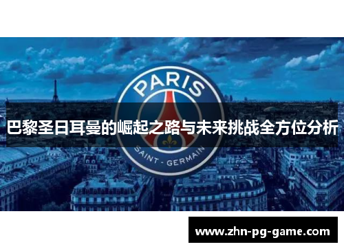 巴黎圣日耳曼的崛起之路与未来挑战全方位分析