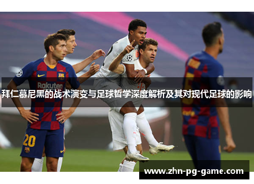 拜仁慕尼黑的战术演变与足球哲学深度解析及其对现代足球的影响