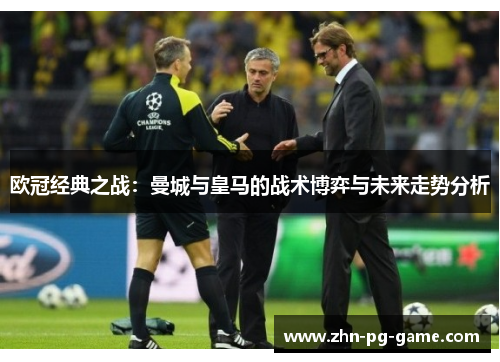 欧冠经典之战：曼城与皇马的战术博弈与未来走势分析