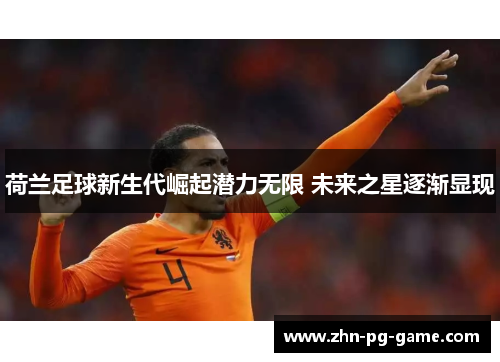 荷兰足球新生代崛起潜力无限 未来之星逐渐显现
