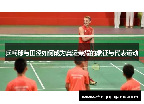 乒乓球与田径如何成为奥运荣耀的象征与代表运动