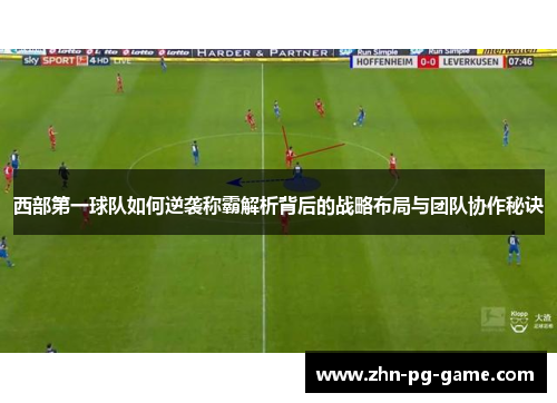 西部第一球队如何逆袭称霸解析背后的战略布局与团队协作秘诀