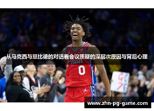 从马克西与恩比德的对话看会议质疑的深层次原因与背后心理