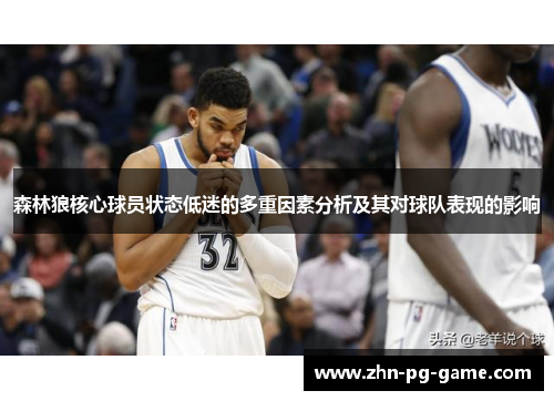 森林狼核心球员状态低迷的多重因素分析及其对球队表现的影响