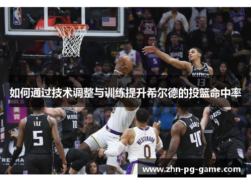 如何通过技术调整与训练提升希尔德的投篮命中率