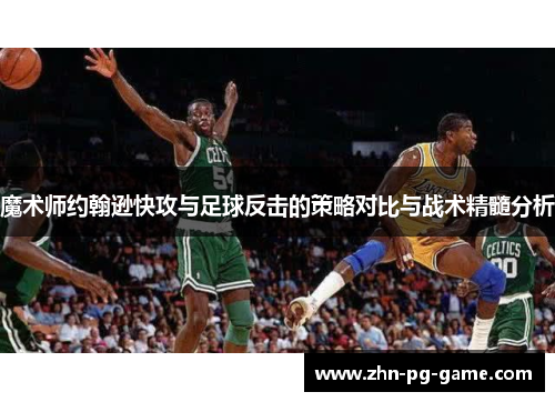 魔术师约翰逊快攻与足球反击的策略对比与战术精髓分析