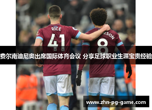 费尔南迪尼奥出席国际体育会议 分享足球职业生涯宝贵经验