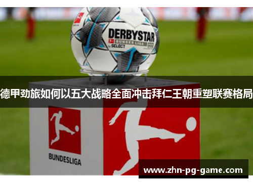 德甲劲旅如何以五大战略全面冲击拜仁王朝重塑联赛格局 德甲劲旅如何以五大战略全面冲击拜仁王朝重塑联赛格局