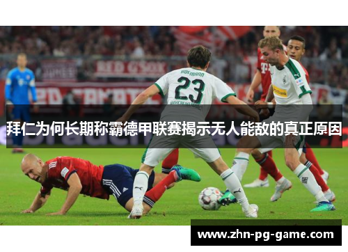 拜仁为何长期称霸德甲联赛揭示无人能敌的真正原因 拜仁为何长期称霸德甲联赛揭示无人能敌的真正原因
