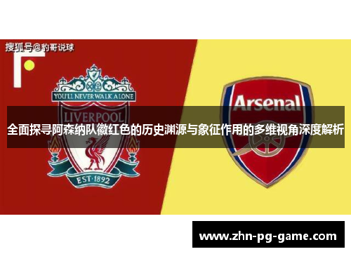 全面探寻阿森纳队徽红色的历史渊源与象征作用的多维视角深度解析 全面探寻阿森纳队徽红色的历史渊源与象征作用的多维视角深度解析