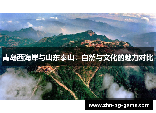 青岛西海岸与山东泰山：自然与文化的魅力对比