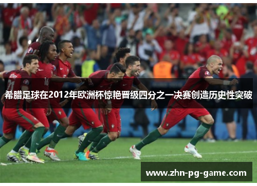 希腊足球在2012年欧洲杯惊艳晋级四分之一决赛创造历史性突破