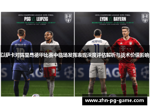 以萨卡对阵里昂德甲比赛中临场发挥表现深度评估解析与战术价值影响