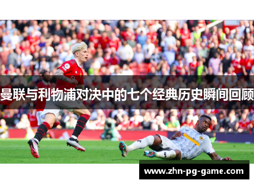 曼联与利物浦对决中的七个经典历史瞬间回顾