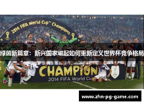 绿茵新篇章：新兴国家崛起如何重新定义世界杯竞争格局